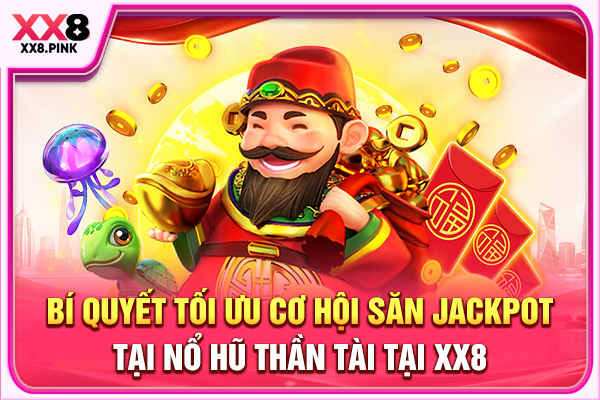 Bí quyết tối ưu cơ hội săn jackpot tại nổ hũ Thần Tài tại XX8
