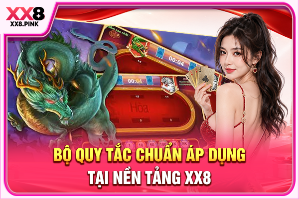 Bộ quy tắc chuẩn áp dụng tại nền tảng XX8