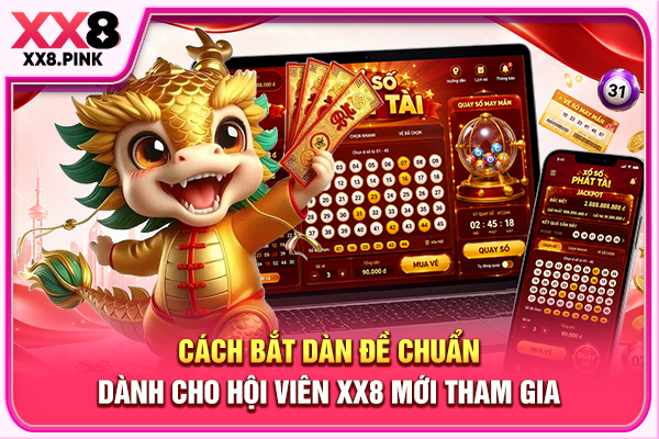 Cách Bắt Dàn Đề Chuẩn Dành Cho Hội Viên XX8 Mới Tham Gia