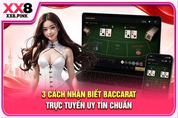 Baccarat Trực Tuyến Uy Tín - Các Tiêu Chí Lựa Chọn An Toàn 3 cách nhận biết Baccarat trực tuyến uy tín chuẩn