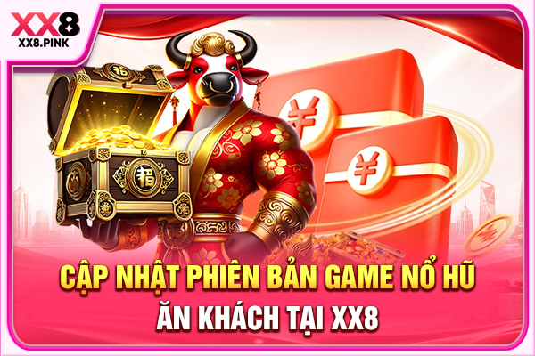 Cập nhật phiên bản game nổ hũ ăn khách tại XX8