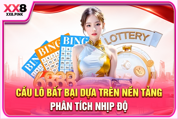 Cầu lô bất bại dựa trên nền tảng phân tích nhịp độ