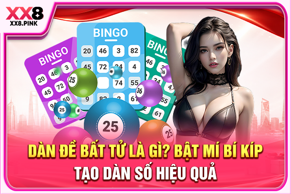 Dàn Đề Bất Tử Là Gì? Bật Mí Bí Kíp Tạo Dàn Số Hiệu Quả