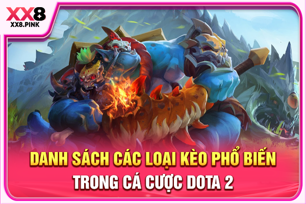 Cá Cược Dota 2 Với 4 Hình Thức Phổ Biến Nhất Hiện Nay Danh sách các loại kèo phổ biến trong cá cược Dota 2