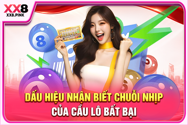 Dấu hiệu bắt nhịp được chuỗi thắng của cầu lô bất bại