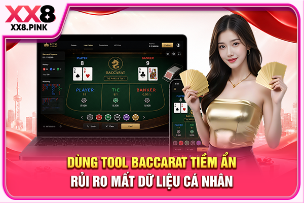 Dùng tool Baccarat tiềm ẩn rủi ro mất dữ liệu cá nhân