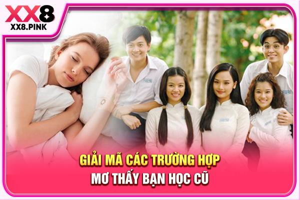 Giải mã các trường hợp mơ thấy bạn học cũ