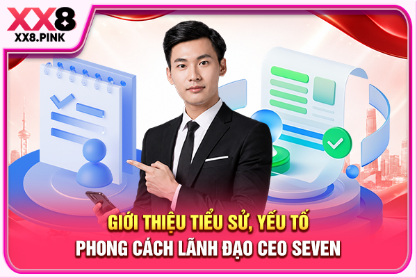 Giới thiệu tiểu sử, yếu tố phong cách lãnh đạo CEO Seven
