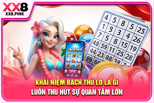 Khái niệm bạch thủ lô là gì luôn thu hút sự quan tâm lớn
