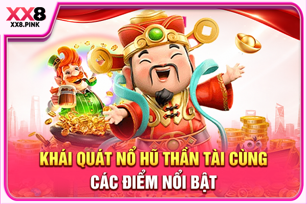 Khái quát nổ hũ Thần Tài cùng các điểm nổi bật
