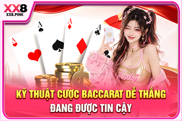 Kỹ thuật cược Baccarat dễ thắng đang được tin cậy