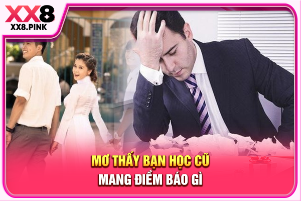 Mơ thấy bạn học cũ mang điềm báo gì