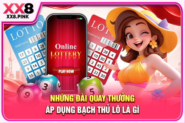 Những đài quay thưởng áp dụng bạch thủ lô là gì