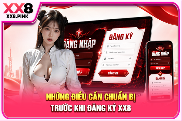 Những điều cần chuẩn bị trước khi đăng ký XX8