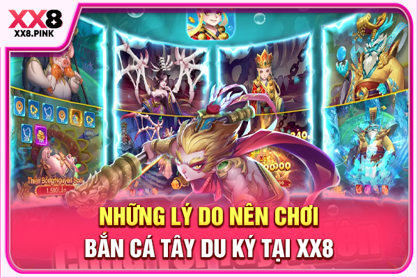 Những lý do nên chơi bắn cá Tây Du Ký tại XX8