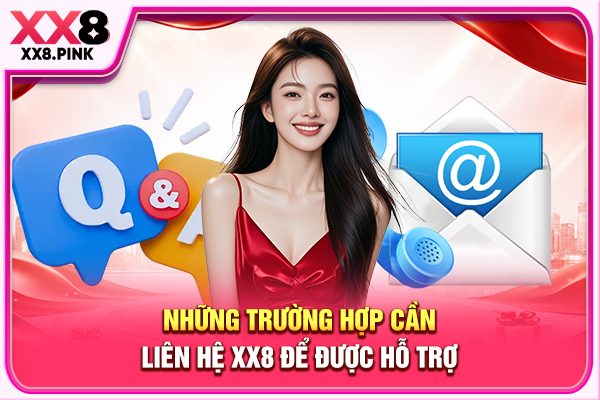 Những trường hợp cần liên hệ XX8 để được hỗ trợ
