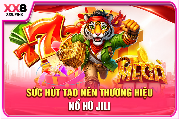 Sức hút tạo nên thương hiệu nổ hũ Jili