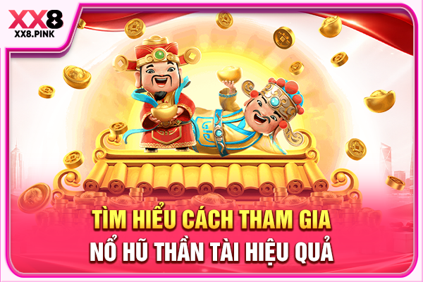 Tìm hiểu cách tham gia nổ hũ Thần Tài hiệu quả