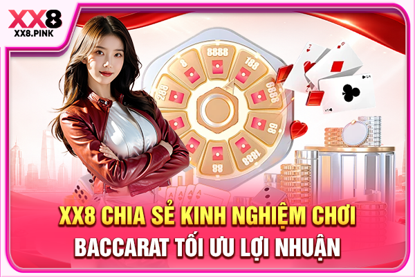 XX8 chia sẻ kinh nghiệm chơi Baccarat tối ưu lợi nhuận