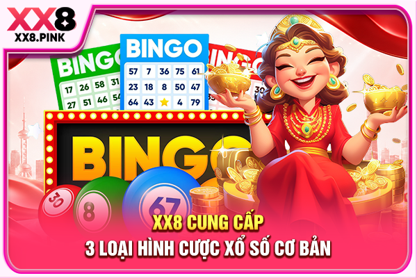 Xổ Số XX8 Đẳng Cấp Quốc Tế, Minh Bạch Và Thưởng Khủng XX8 cung cấp 3 loại hình cược xổ số cơ bản