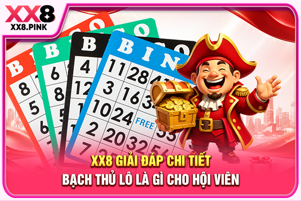 XX8 giải đáp chi tiết bạch thủ lô là gì cho hội viên