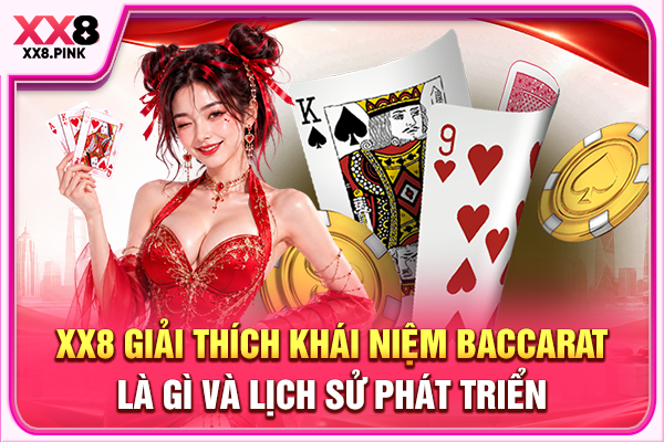 XX8 giải thích khái niệm Baccarat là gì và lịch sử phát triển